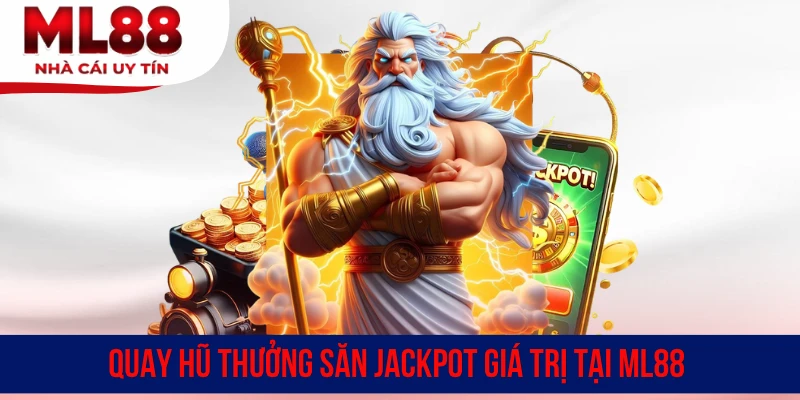 Quay hũ thưởng săn Jackpot giá trị tại ML88